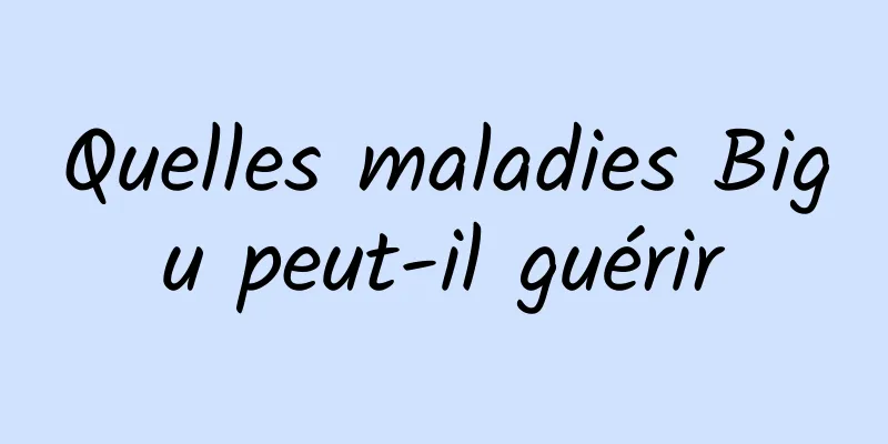 Quelles maladies Bigu peut-il guérir