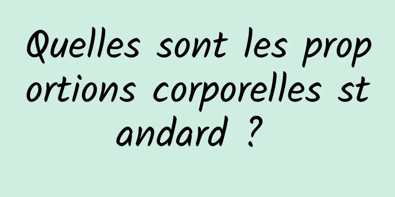 Quelles sont les proportions corporelles standard ? 