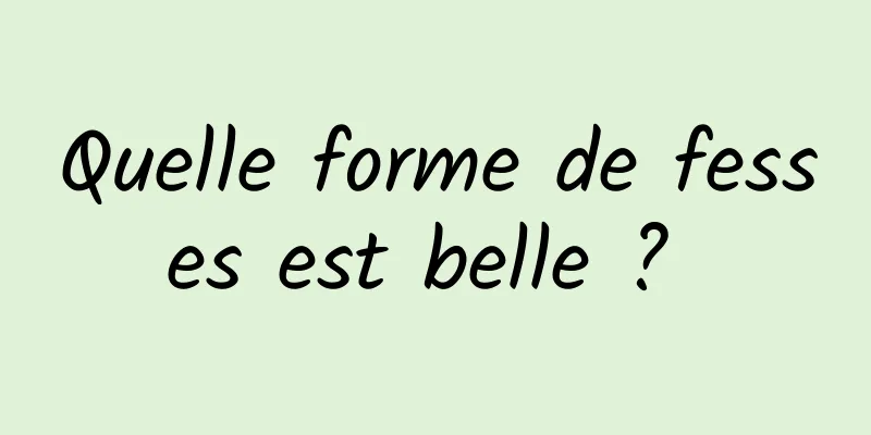 Quelle forme de fesses est belle ? 