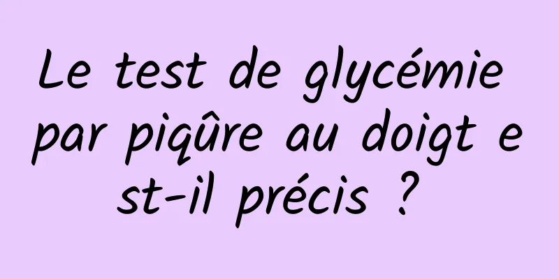 Le test de glycémie par piqûre au doigt est-il précis ? 