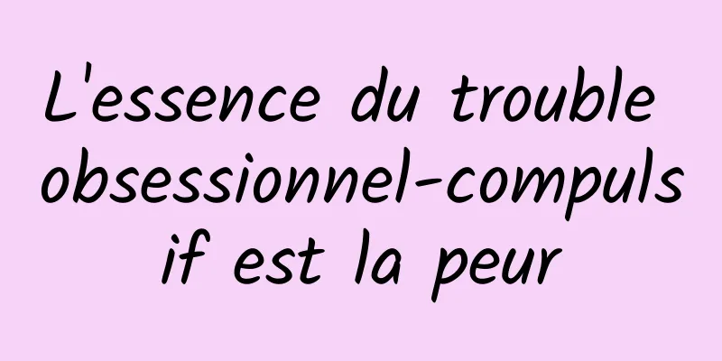 L'essence du trouble obsessionnel-compulsif est la peur