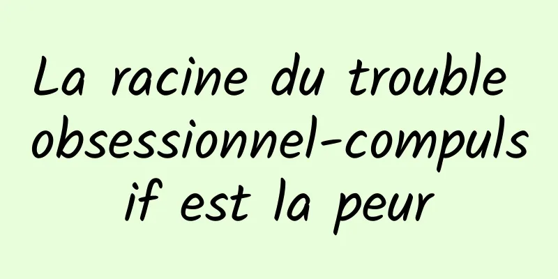 La racine du trouble obsessionnel-compulsif est la peur