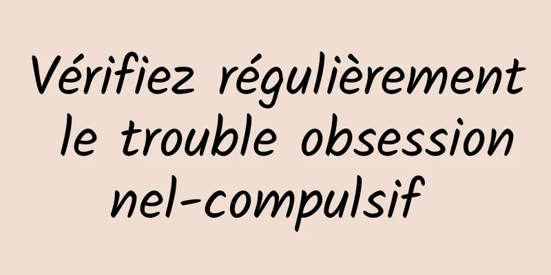 Vérifiez régulièrement le trouble obsessionnel-compulsif 