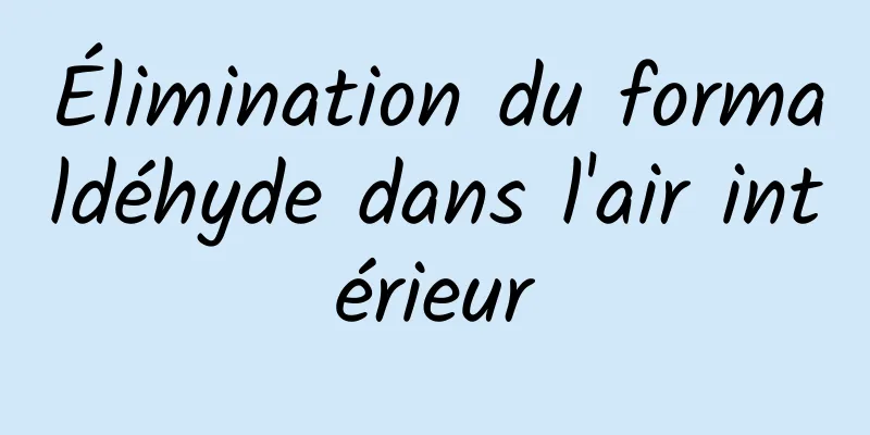 Élimination du formaldéhyde dans l'air intérieur