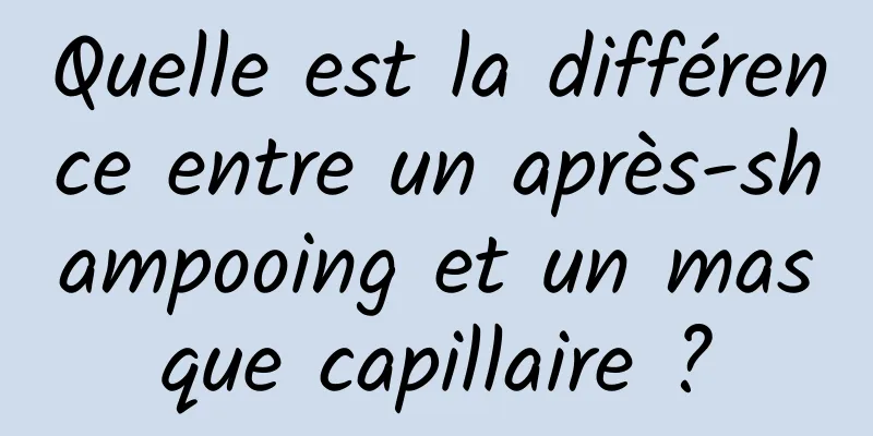 Quelle est la différence entre un après-shampooing et un masque capillaire ?