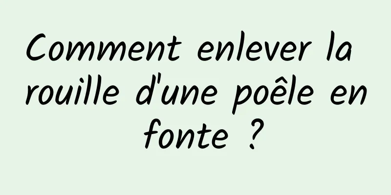 Comment enlever la rouille d'une poêle en fonte ?