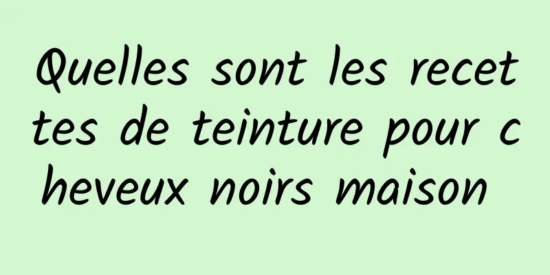 Quelles sont les recettes de teinture pour cheveux noirs maison 