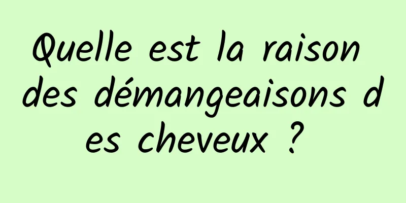 Quelle est la raison des démangeaisons des cheveux ? 