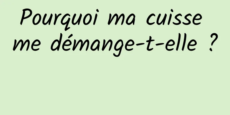 Pourquoi ma cuisse me démange-t-elle ? 