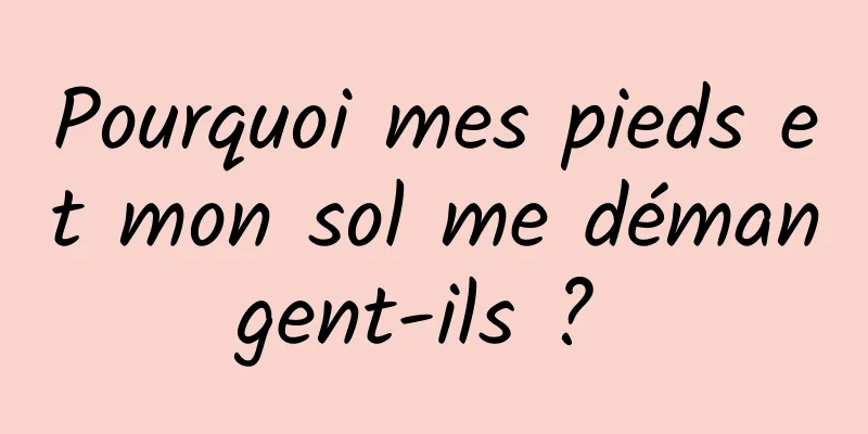 Pourquoi mes pieds et mon sol me démangent-ils ? 