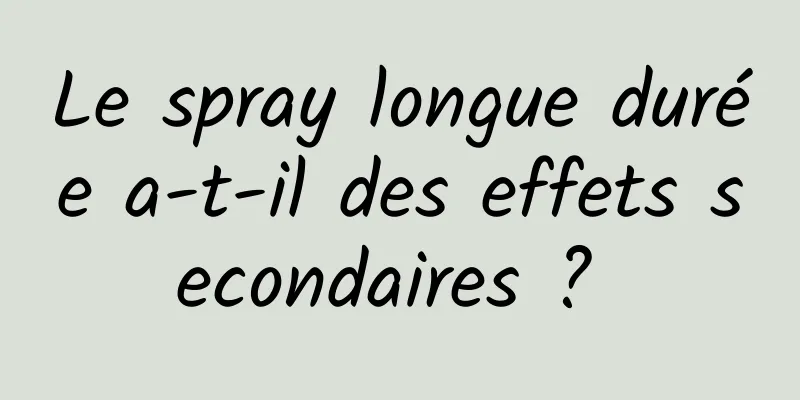 Le spray longue durée a-t-il des effets secondaires ? 