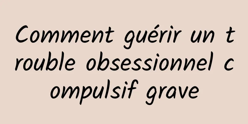 Comment guérir un trouble obsessionnel compulsif grave