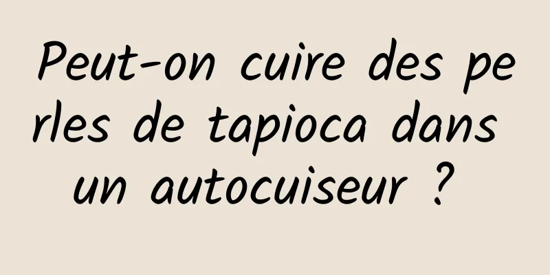 Peut-on cuire des perles de tapioca dans un autocuiseur ? 