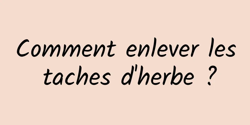 Comment enlever les taches d'herbe ?