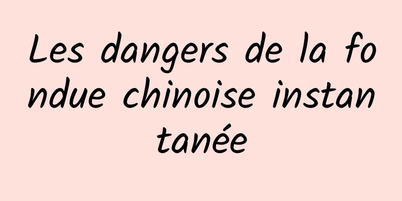 Les dangers de la fondue chinoise instantanée