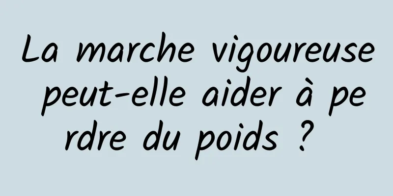 La marche vigoureuse peut-elle aider à perdre du poids ? 