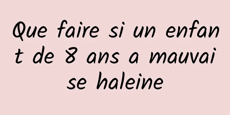 Que faire si un enfant de 8 ans a mauvaise haleine