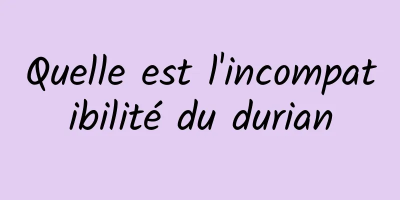 Quelle est l'incompatibilité du durian