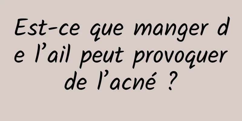 Est-ce que manger de l’ail peut provoquer de l’acné ? 