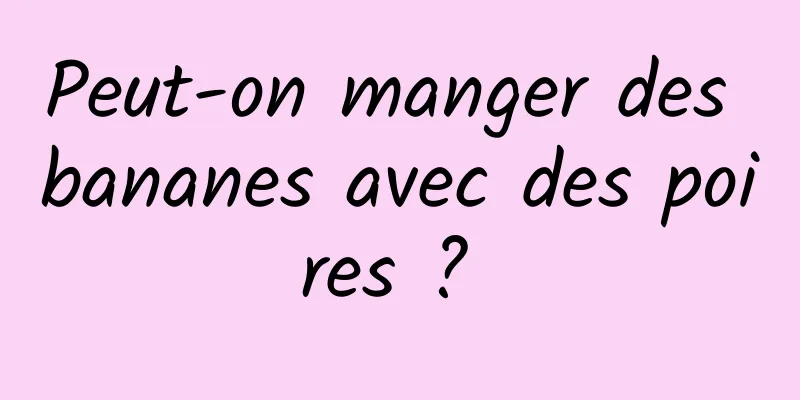 Peut-on manger des bananes avec des poires ? 