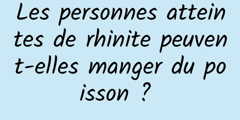 Les personnes atteintes de rhinite peuvent-elles manger du poisson ? 