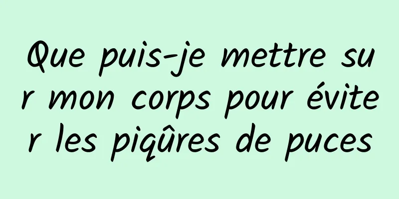 Que puis-je mettre sur mon corps pour éviter les piqûres de puces