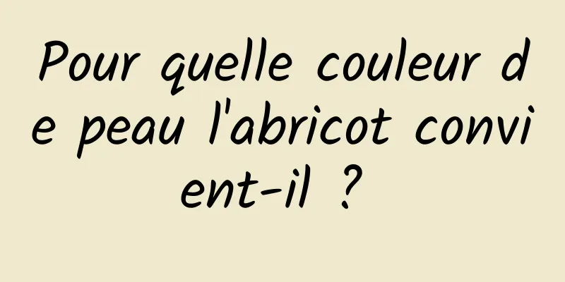 Pour quelle couleur de peau l'abricot convient-il ? 