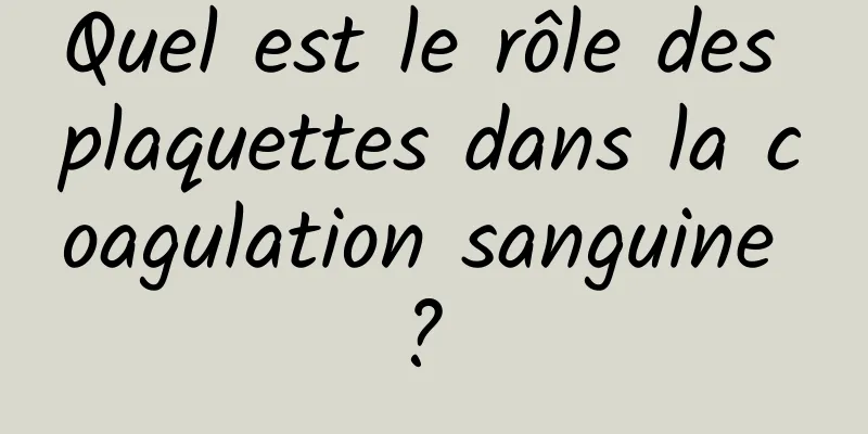 Quel est le rôle des plaquettes dans la coagulation sanguine ? 