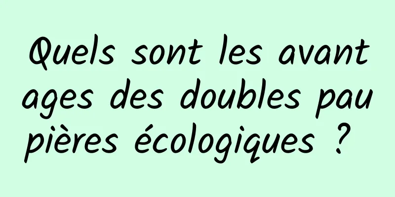 Quels sont les avantages des doubles paupières écologiques ? 