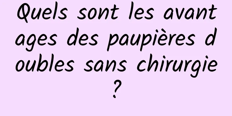 Quels sont les avantages des paupières doubles sans chirurgie ? 