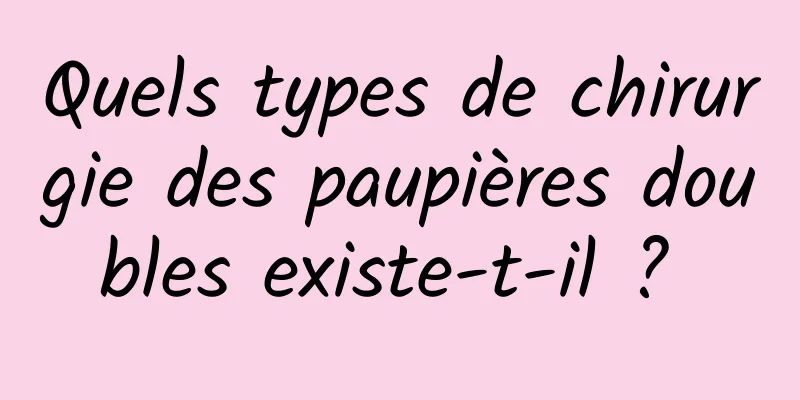 Quels types de chirurgie des paupières doubles existe-t-il ? 