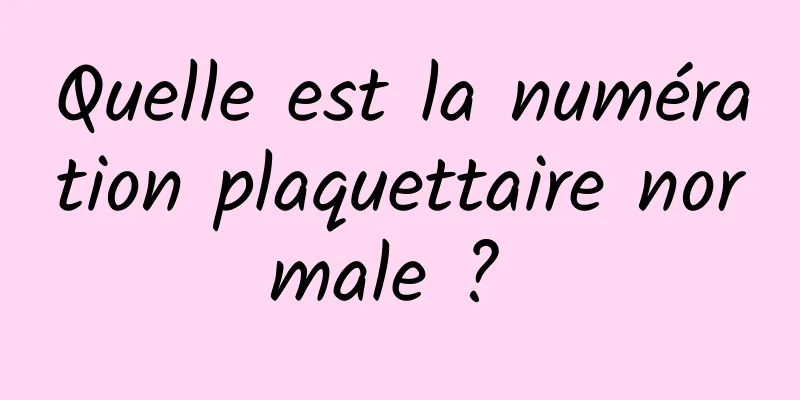 Quelle est la numération plaquettaire normale ? 