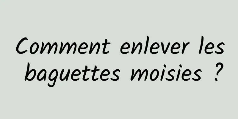 Comment enlever les baguettes moisies ?