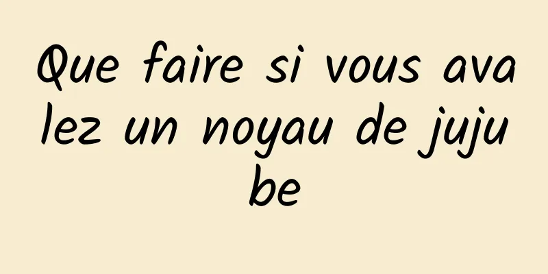 Que faire si vous avalez un noyau de jujube