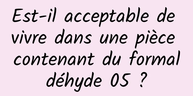 Est-il acceptable de vivre dans une pièce contenant du formaldéhyde 05 ?