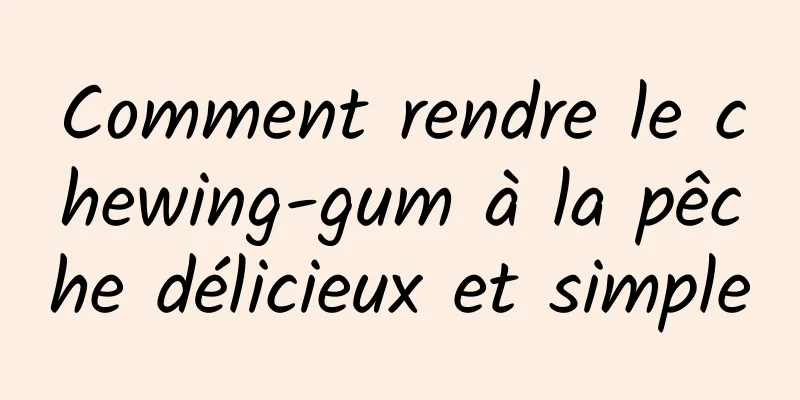 Comment rendre le chewing-gum à la pêche délicieux et simple