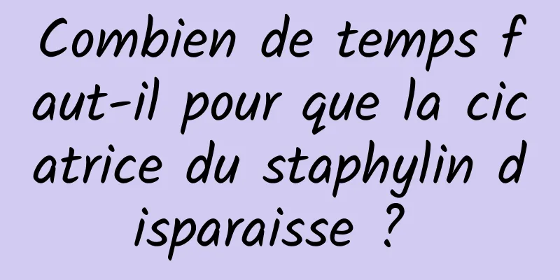 Combien de temps faut-il pour que la cicatrice du staphylin disparaisse ? 