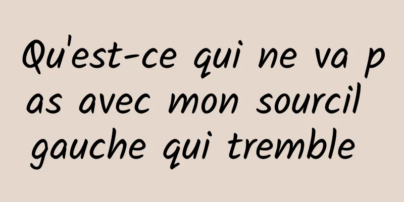 Qu'est-ce qui ne va pas avec mon sourcil gauche qui tremble 