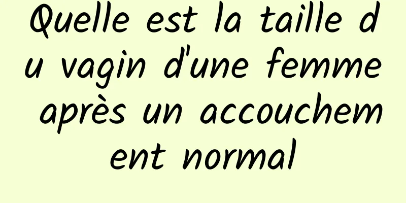 Quelle est la taille du vagin d'une femme après un accouchement normal