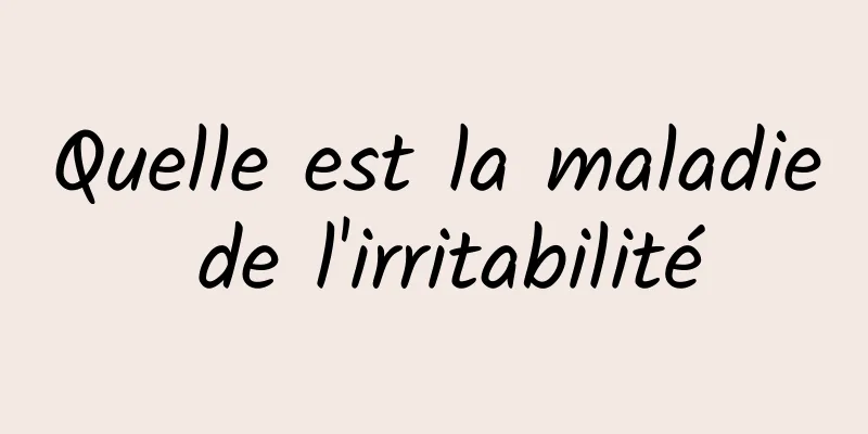 Quelle est la maladie de l'irritabilité