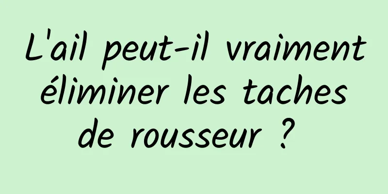 L'ail peut-il vraiment éliminer les taches de rousseur ? 