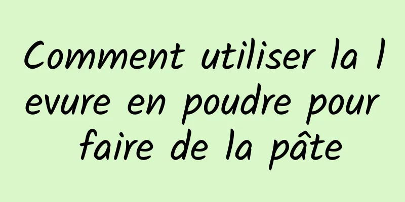 Comment utiliser la levure en poudre pour faire de la pâte