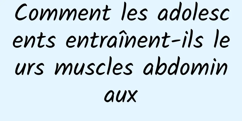 Comment les adolescents entraînent-ils leurs muscles abdominaux