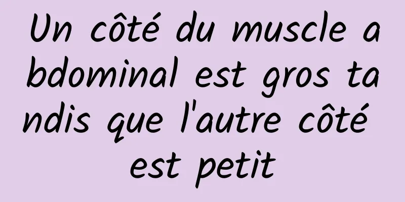 Un côté du muscle abdominal est gros tandis que l'autre côté est petit