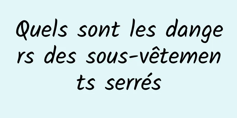 Quels sont les dangers des sous-vêtements serrés