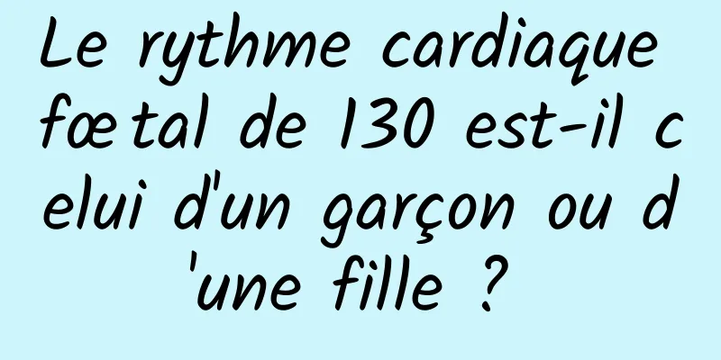 Le rythme cardiaque fœtal de 130 est-il celui d'un garçon ou d'une fille ? 