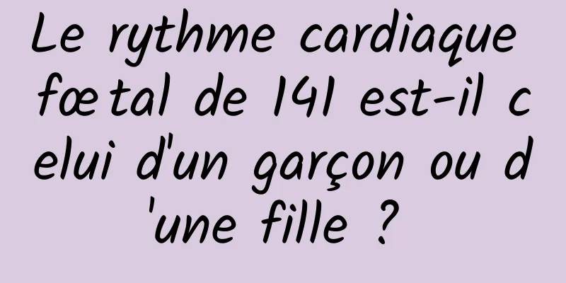 Le rythme cardiaque fœtal de 141 est-il celui d'un garçon ou d'une fille ? 