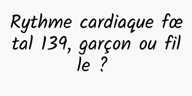 Rythme cardiaque fœtal 139, garçon ou fille ? 