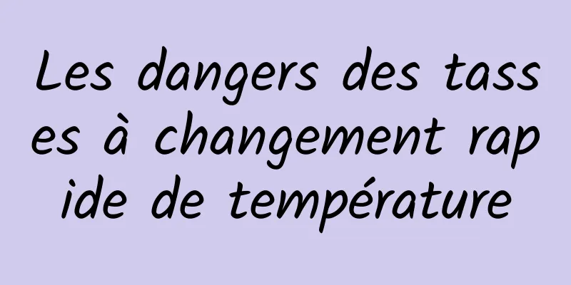 Les dangers des tasses à changement rapide de température