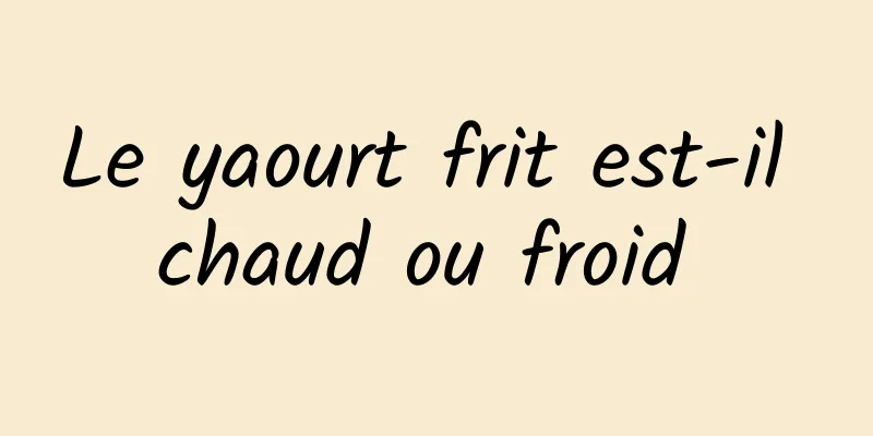 Le yaourt frit est-il chaud ou froid 